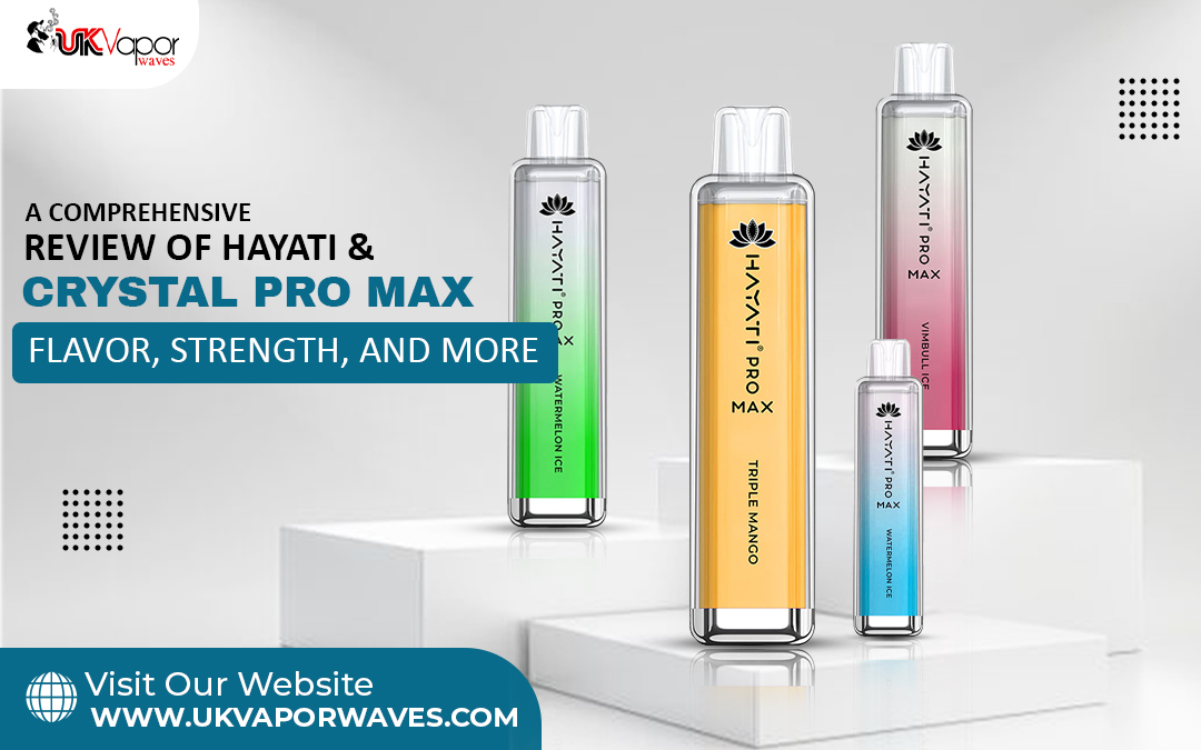 A Comprehensive Review of Hayati & Crystal Pro Max 20mg: Flavor, Strength, and More – UK Vapor Waves