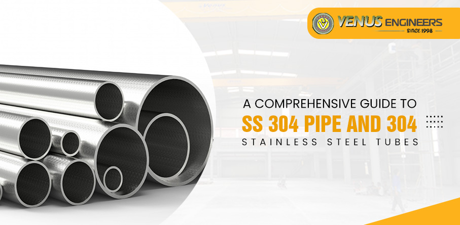 A Comprehensive Guide to Ss 304 Pipe and 304 Stainless Steel Tubes – Venus Engineers