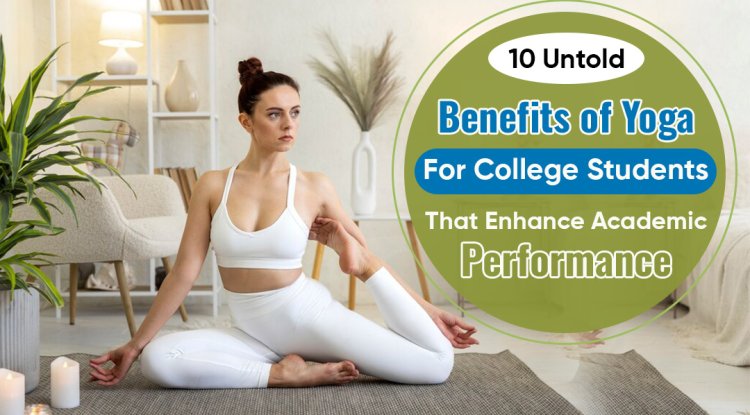 10 Untold Benefits of Yoga for College Students That Enhance Academic Performance - Los Angeles Newswire