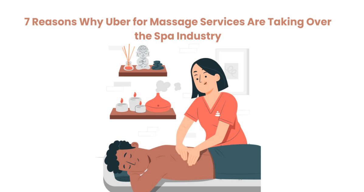 7 Reasons Why Uber for Massage Services Are Taking Over the Spa Industry – Uber for Massage App – On-Demand Massage Solution