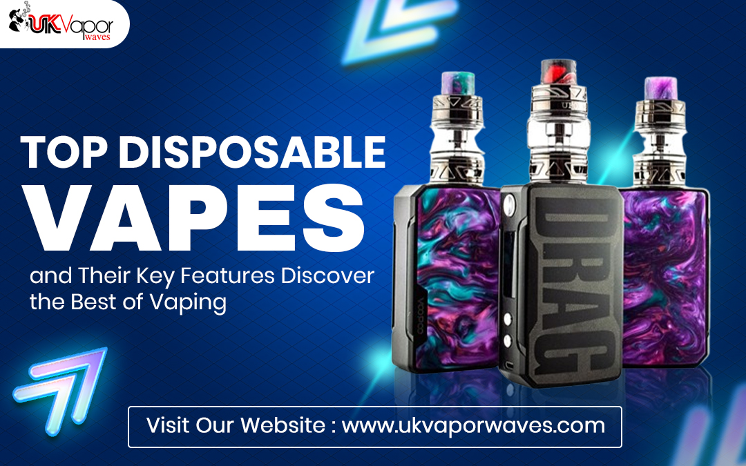 Top Disposable Vapes and Their Key Features: Discover the Best of Vaping – UK Vapor Waves