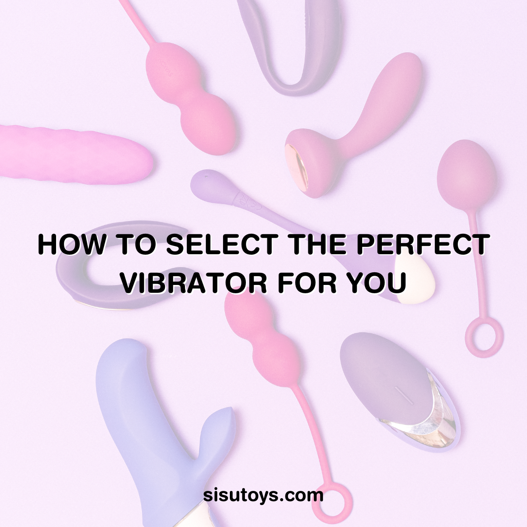HOW TO SELECT THE PERFECT VIBRATOR FOR YOU – SISU Toys