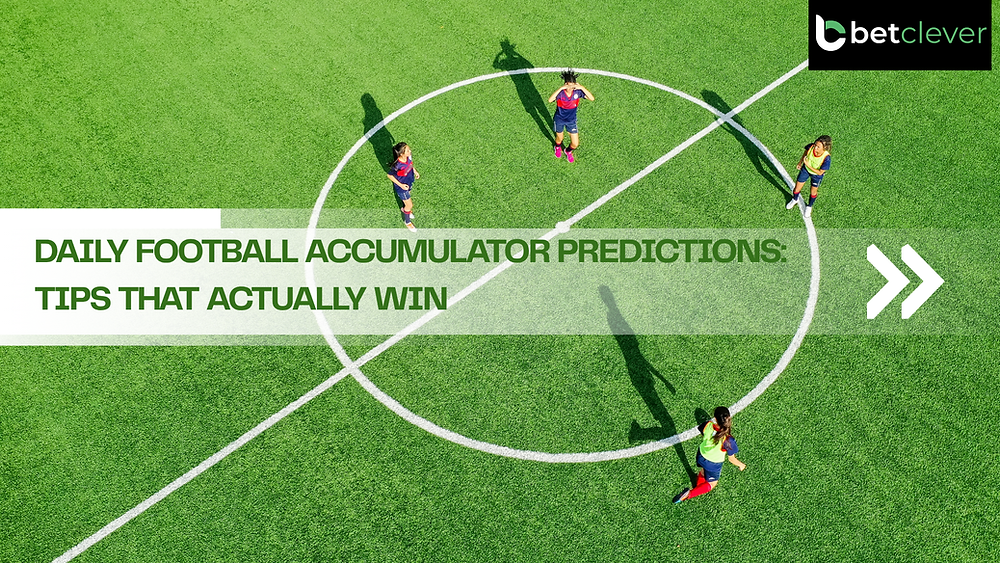 Daily Football Accumulator Predictions: Tips That Actually Win