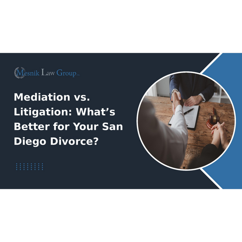 Mediation vs. Litigation: What’s Better for Your San Diego Divorce?
