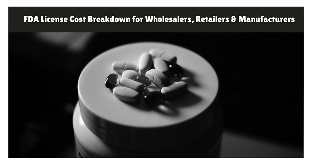FDA License Cost Breakdown for Wholesalers, Retailers & Manufacturers