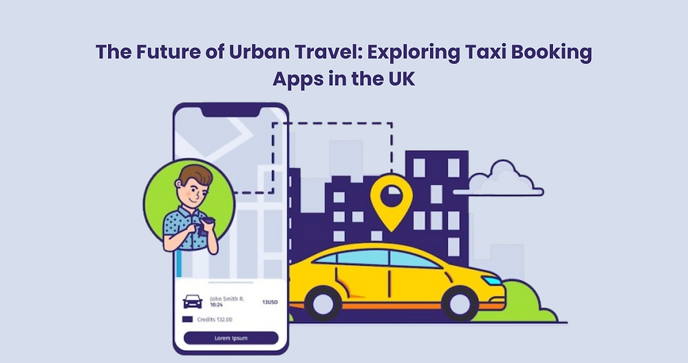 The Future of Urban Travel: Exploring Taxi Booking Apps in the UK