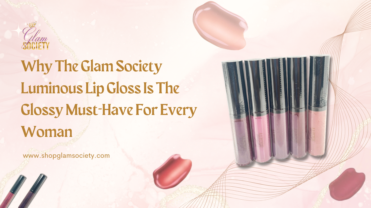 Why The Glam Society Luminous Lip Gloss Is The Glossy Must-Have For Ev  – GlamSociety