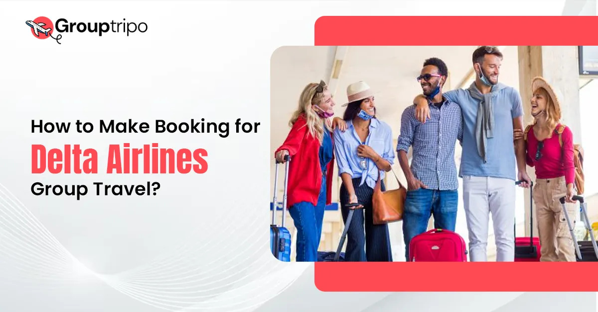 How to Make Booking for Delta Airlines Group Travel? - Grouptripo