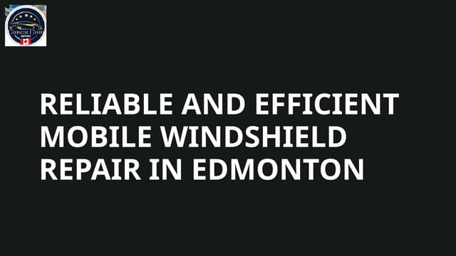 Reliable and Efficient Mobile Windshield Repair in Edmonton | PPTX