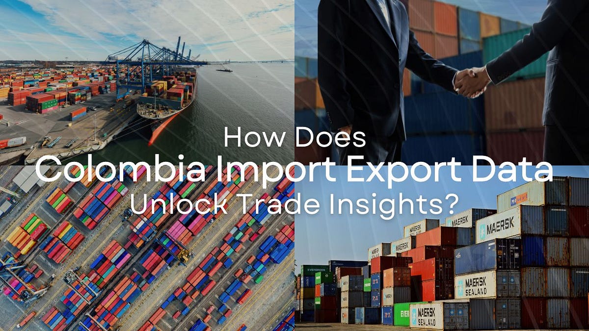 How Does Colombia Import Export Data Unlock Trade Insights? | by Exim Report | Sep, 2025 | Medium