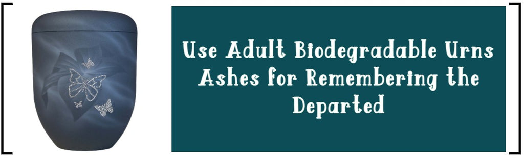 Use Adult Biodegradable Urns Ashes for Remembering the Departed