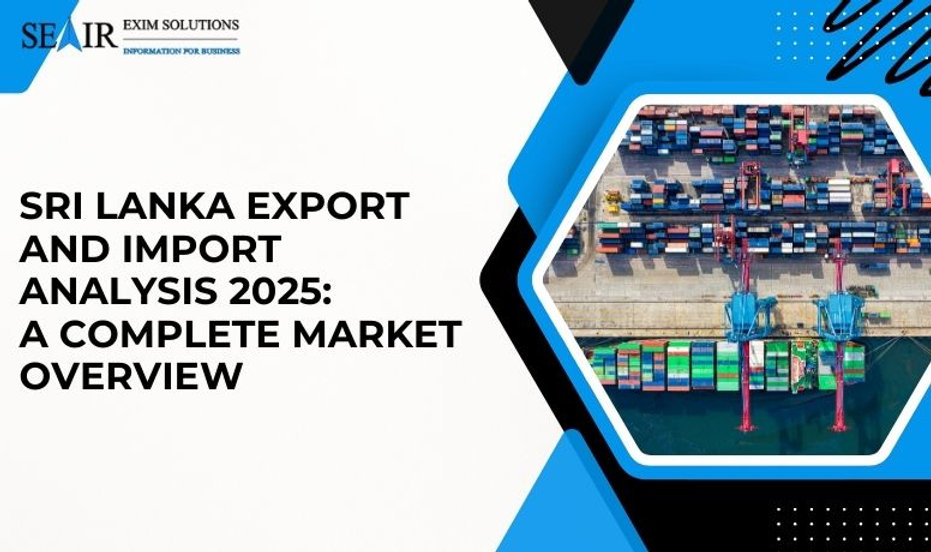 Sri Lanka Export and Import Analysis 2025: A Complete Market Overview