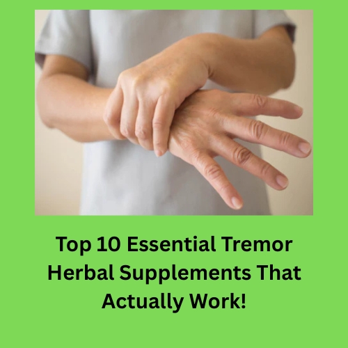 Top 10 Essential Tremor Herbal Supplements That Actually Work! - Natural Herbs Clinic Blog
