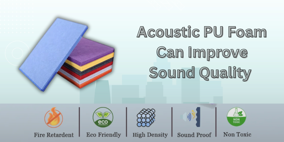 How Acoustic PU Foam Can Improve Sound Quality and Reduce Echo in Any Room