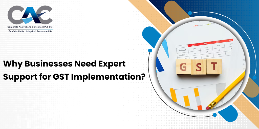 Why Businesses Need Expert Support for GST Implementation? - CAC