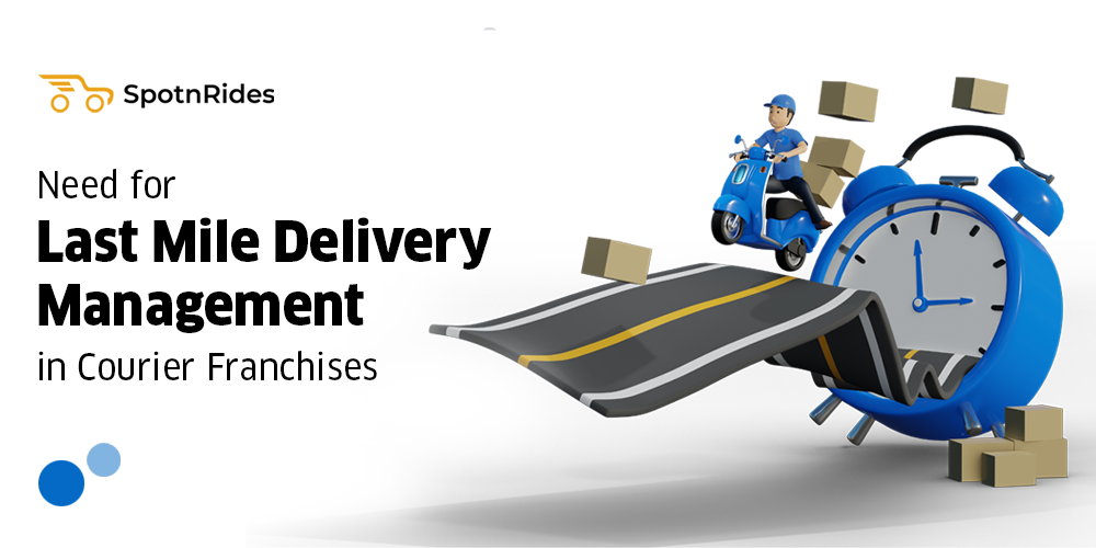 Need for Last Mile Delivery Management in Courier Franchises - SpotnRides - AI Powered Taxi Booking App