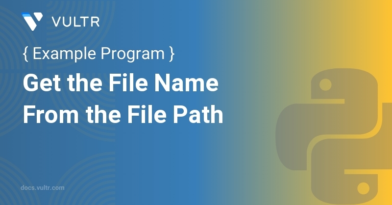 Python Program to Get the File Name From the File Path | Vultr Docs