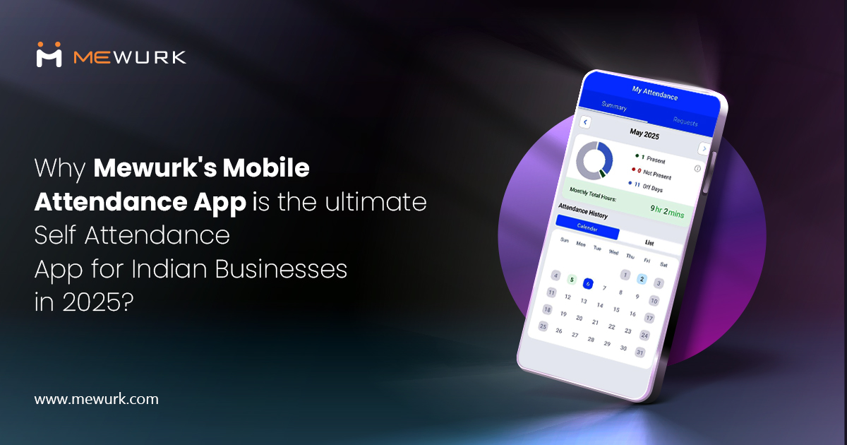Why Mewurk’s Mobile Attendance App is the Ultimate Self Attendance App for Indian Businesses in 2025? – Workforce Management Software & Solutions | Mewurk