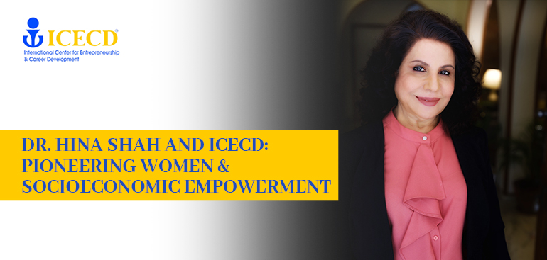 Dr. Hina Shah and ICECD: Pioneering Women's Socioeconomic Empowerment