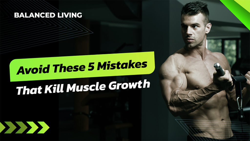 Avoid These 5 Mistakes That Kill Muscle Growth
