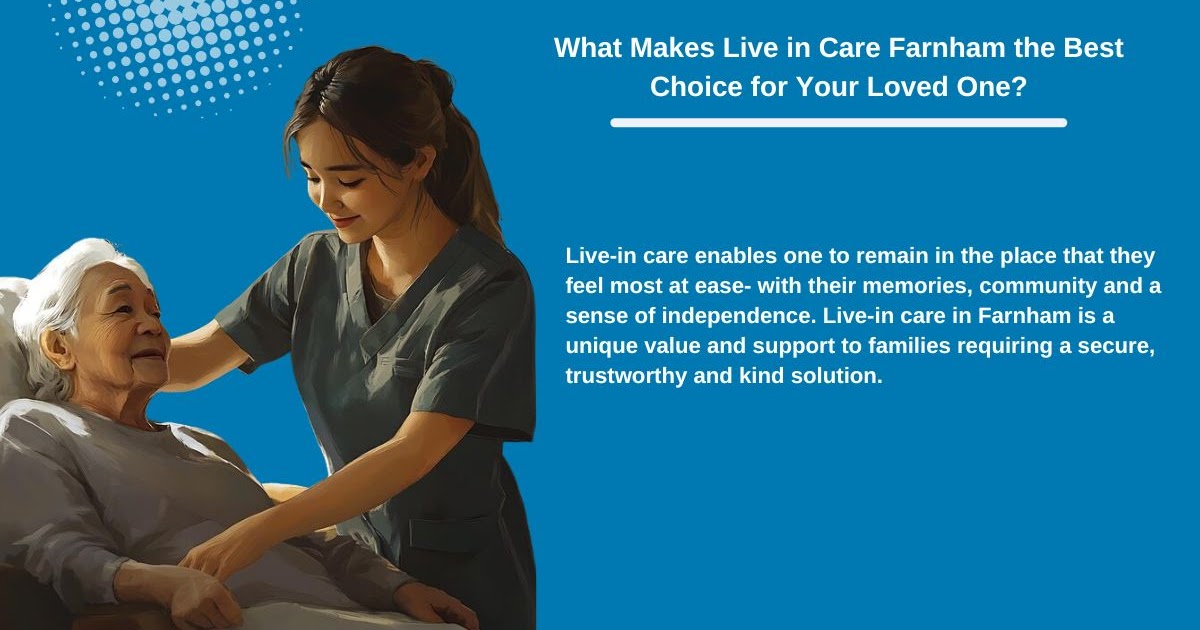 What Makes Live in Care Farnham the Best Choice for Your Loved One?