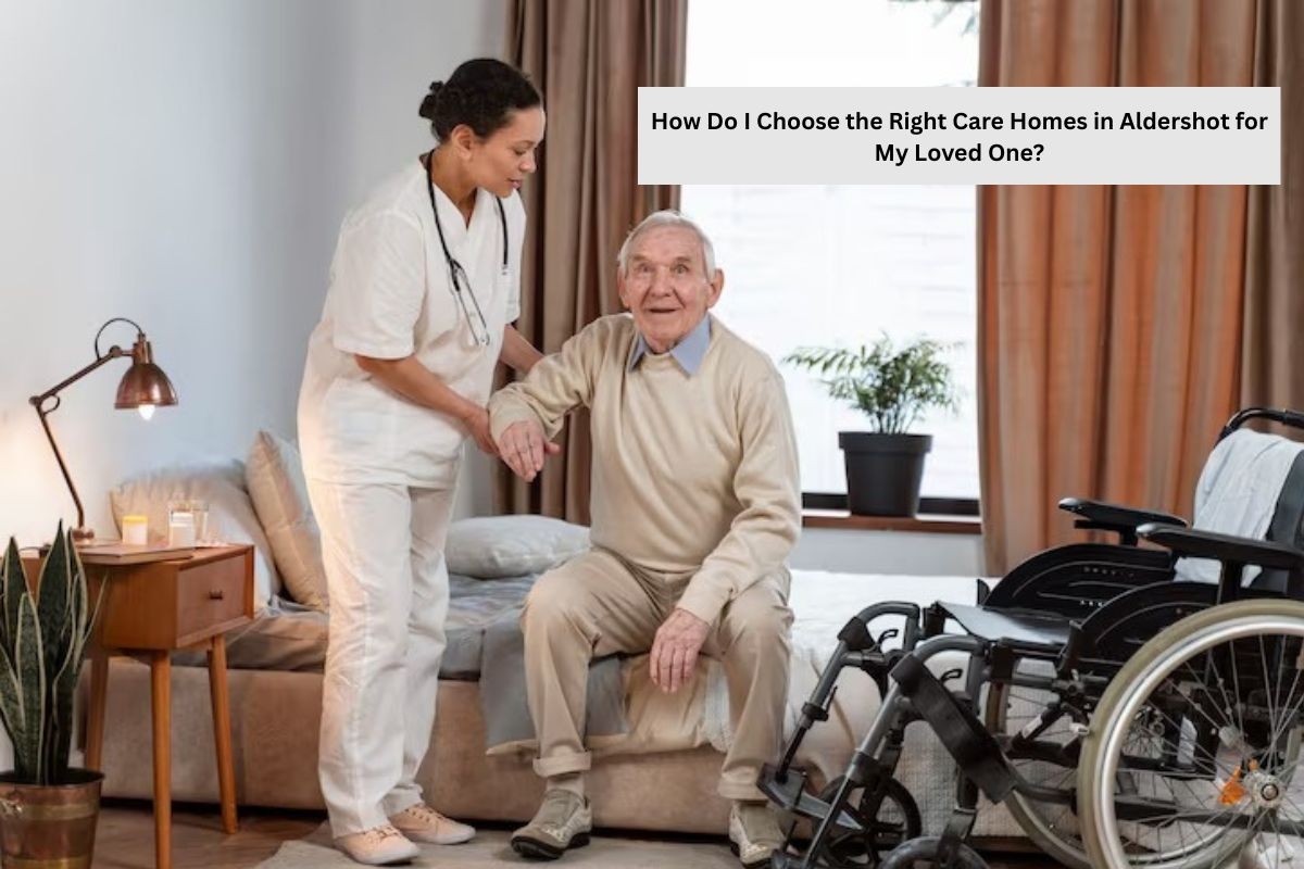 How Do I Choose the Right Care Homes in Aldershot for My Loved One?...