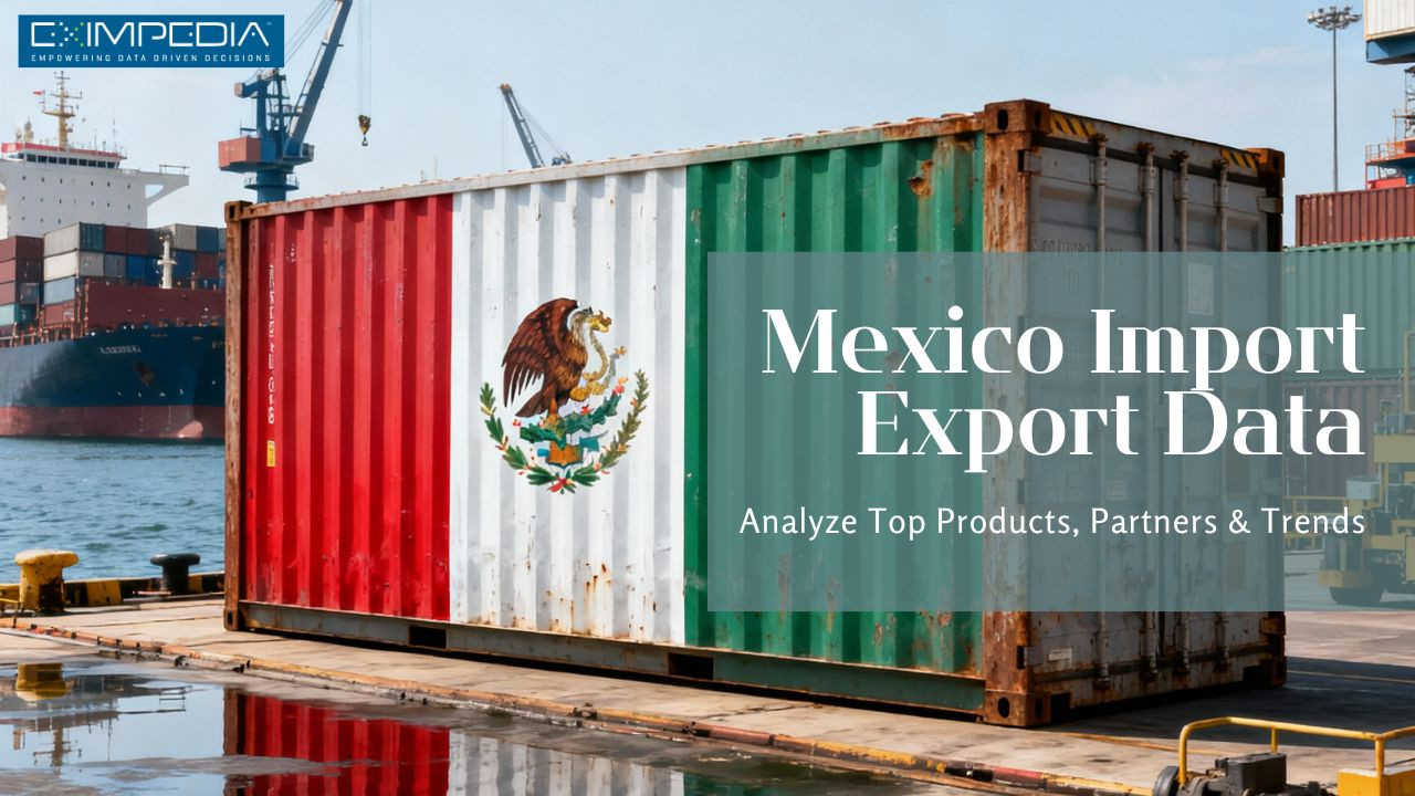 Mexico Import Export Data: Analyze Top Products, Partners & Trends