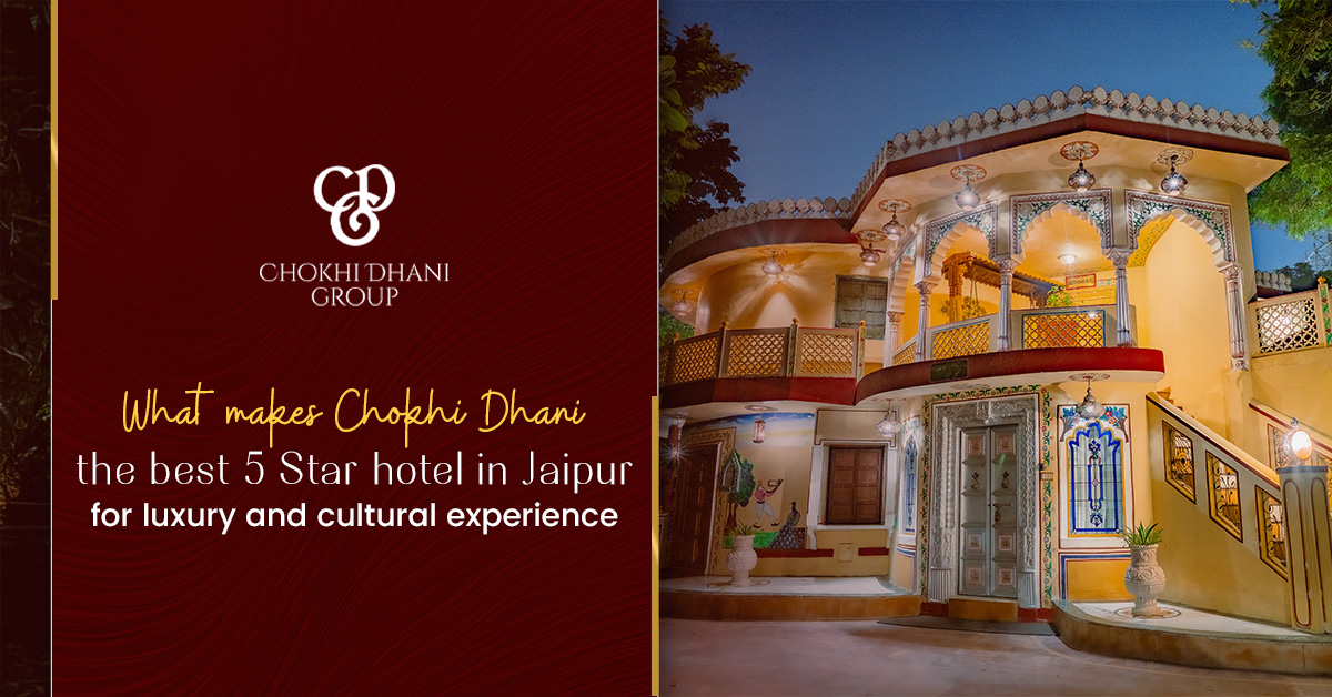 What Makes Chokhi Dhani the Best 5-Star Hotel in Jaipur for Luxury and Cultural Experience