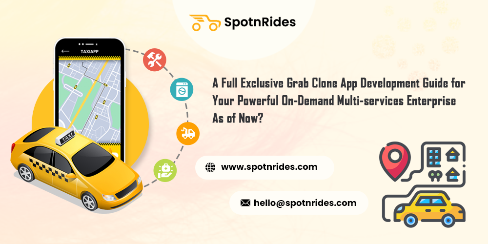 A Full Exclusive Grab Clone App Development Guide for Your Powerful On-Demand Multi-services Enterprise As of Now? - SpotnRides - AI Powered Taxi Booking App