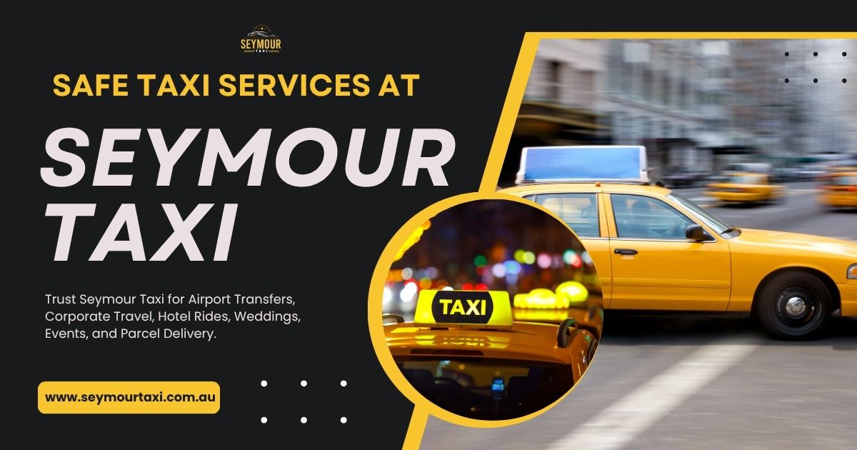 Why Taxi Seymour Is Your Trusted Choice for Reliable Rides Across Victoria - SRM Articles | Help Care Support