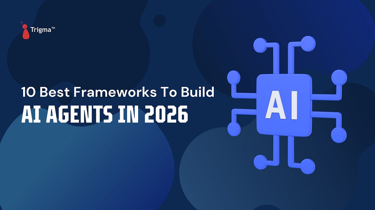10 Best Frameworks to Build Smarter AI Agents in 2026 | by Trigma | Nov, 2025 | Medium