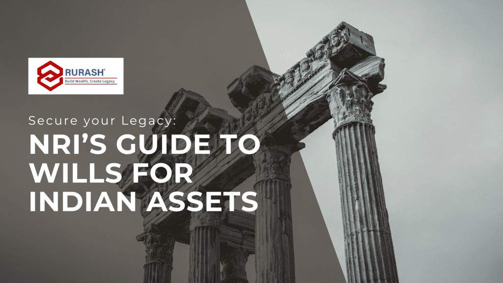 Secure Your Legacy: An NRI's Guide to Wills for Indian Assets - Rurash Financials Private Limited | Unlisted Equity Investments in India, Leading Stock Brokers and Stock Dealers in India