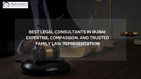 Best Legal Consultants in Dubai: Expertise, Compassion, and Trusted Family Law Representation