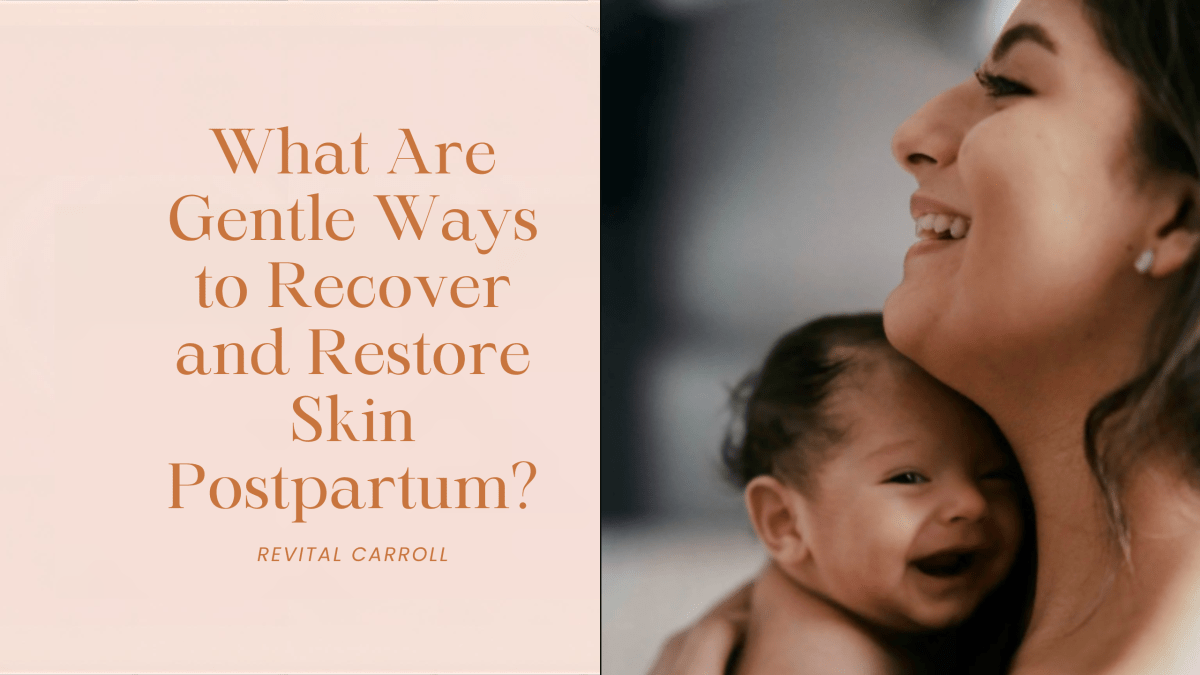 What Are Gentle Ways to Recover and Restore Skin Postpartum? – Revital Carroll
