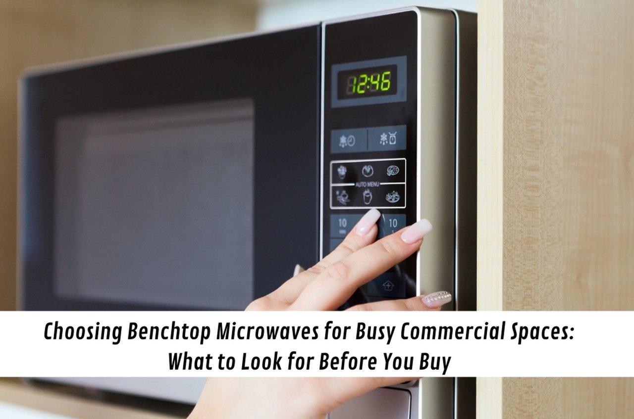 Choosing Benchtop Microwaves for Busy Commercial Spaces: What to Look for Before You Buy | Articles | William Conner | Gan Jing World - Technology for Humanity | Video & Movie Streaming