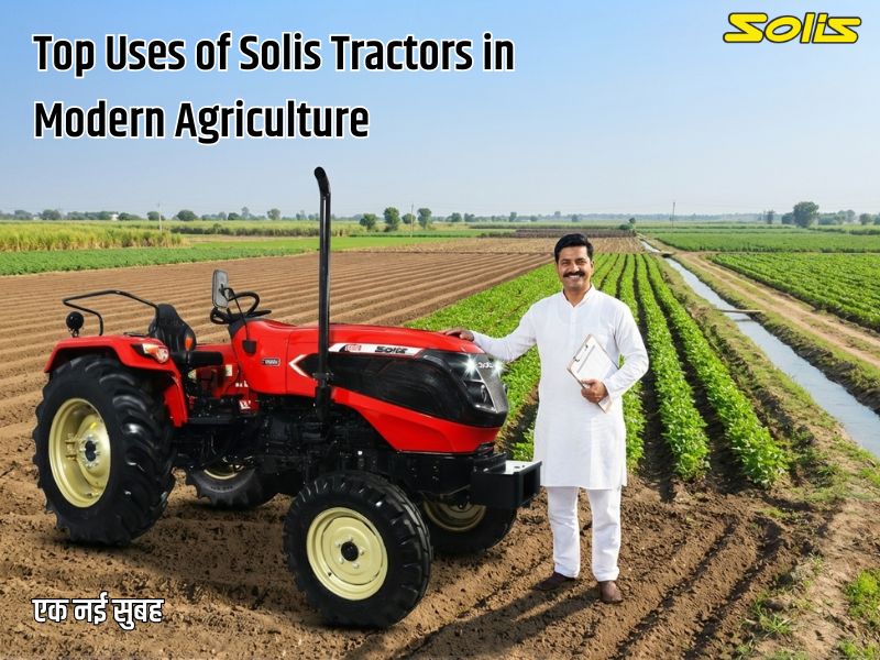 Top Uses of Solis Tractors in Modern Agriculture for Indian Farmers