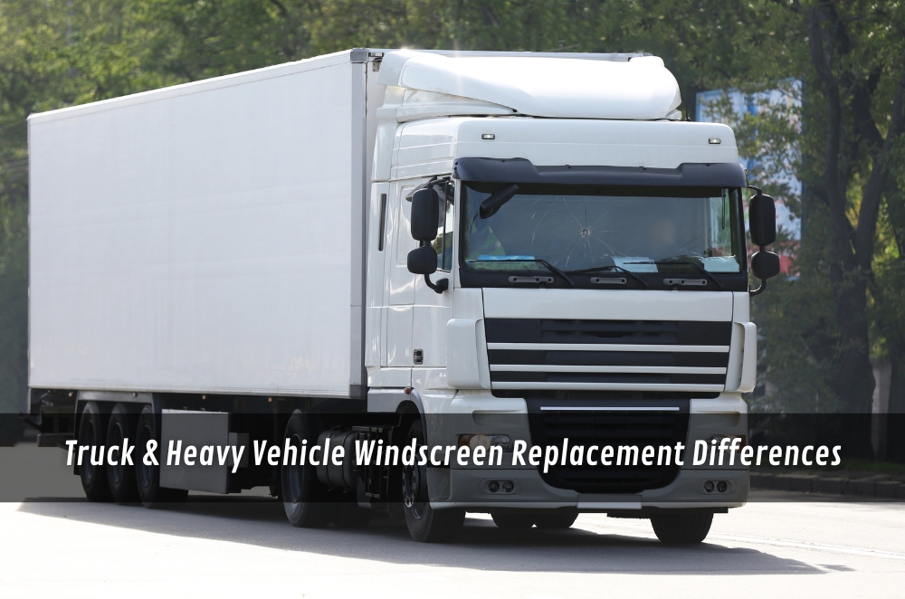 Truck & Heavy Vehicle Windscreen Replacement Differences | t2.world