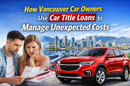 How Vancouver Car Owners Use Car Title Loans to Manage Unexpected Costs