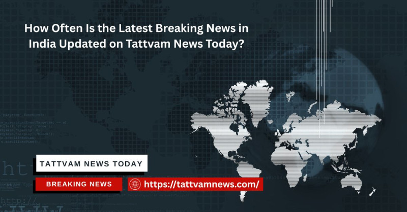 How Often Is the Latest Breaking News in India Updated on Tattvam News Today?: tattvamnews — LiveJournal