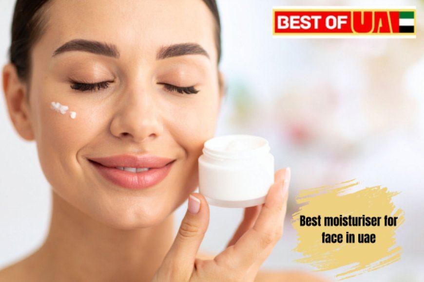 10 Best Moisturisers for Face in UAE: Dry, Oily and Sensitive Skin - Discover the Best. Discover the UAE
