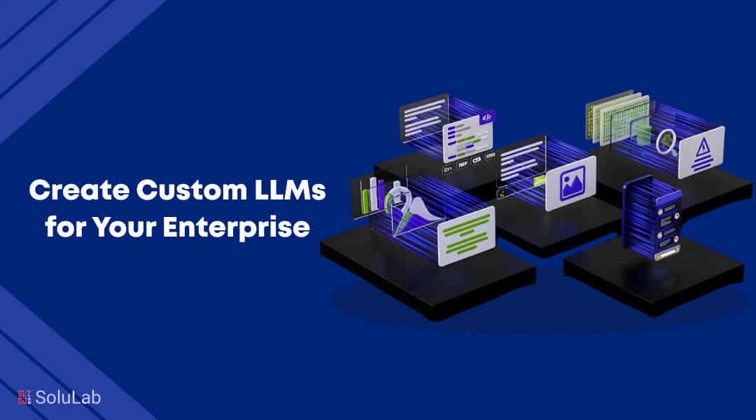 Create Custom LLMs for Enterprise Solutions