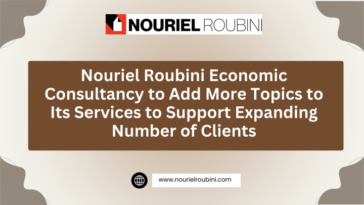 PPT - Nouriel Roubini Economic Consultancy to Add More Topics to Its Services to Support Expanding Number of Clients PowerPoint Presentation - ID:14801095