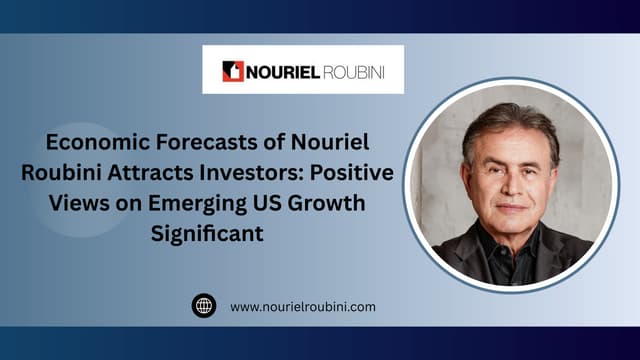 Economic Forecasts of Nouriel Roubini Attracts Investors: Positive Views on Emerging US Growth Significant | PPTX