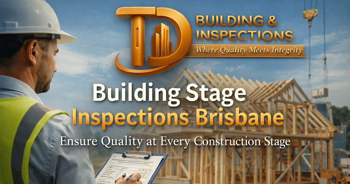 Building Stage Inspections Brisbane – A Complete Guide by TD Building & Inspection