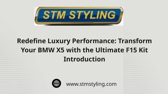 Redefine Luxury Performance: Transform Your BMW X5 with the Ultimate F15 Kit | PPTX