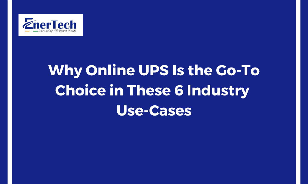 Why Online UPS Is the Go-To Choice in These 6 Industry Use-Cases - Enertech