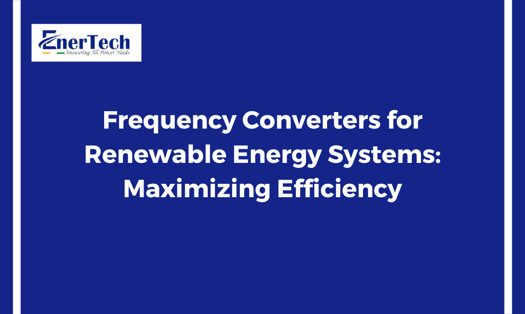 Frequency Converters for Renewable Energy Systems: Maximizing Efficiency - Enertech