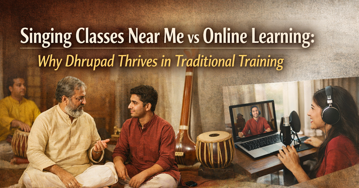 Singing Classes Near Me vs Online Learning: Why Dhrupad Thrives in Traditional Training