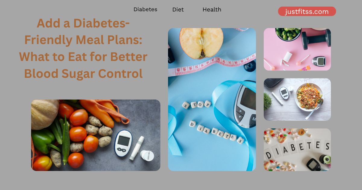 Diabetes-Friendly Meal Plans: What to Eat for Better Blood Sugar