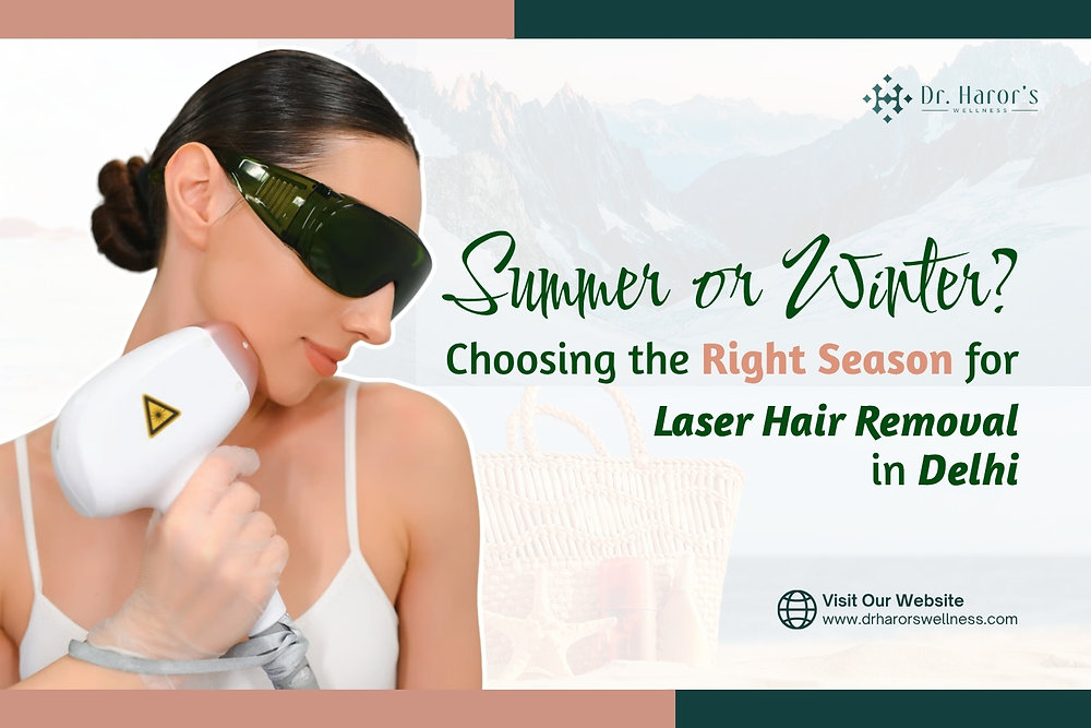 Summer or Winter? Choosing the Right Season for Laser Hair Removal in Delhi